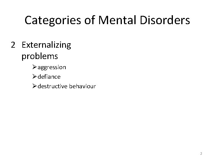 Categories of Mental Disorders 2 Externalizing problems Øaggression Ødefiance Ødestructive behaviour 2 