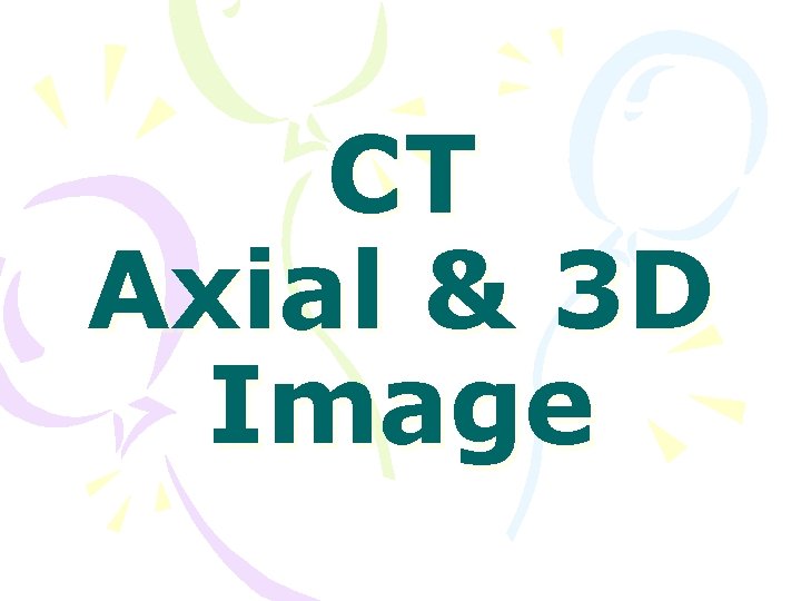 CT Axial & 3 D Image 