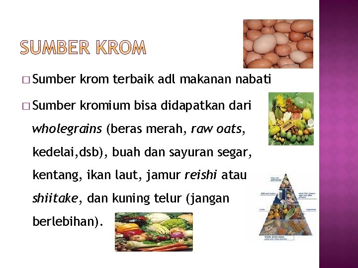 � Sumber krom terbaik adl makanan nabati � Sumber kromium bisa didapatkan dari wholegrains