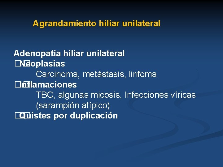 Agrandamiento hiliar unilateral Adenopatía hiliar unilateral �� Neoplasias Carcinoma, metástasis, linfoma �� Inflamaciones TBC,