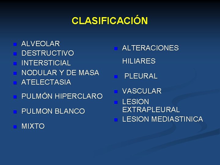 CLASIFICACIÓN n n n ALVEOLAR DESTRUCTIVO INTERSTICIAL NODULAR Y DE MASA ATELECTASIA n PULMÓN