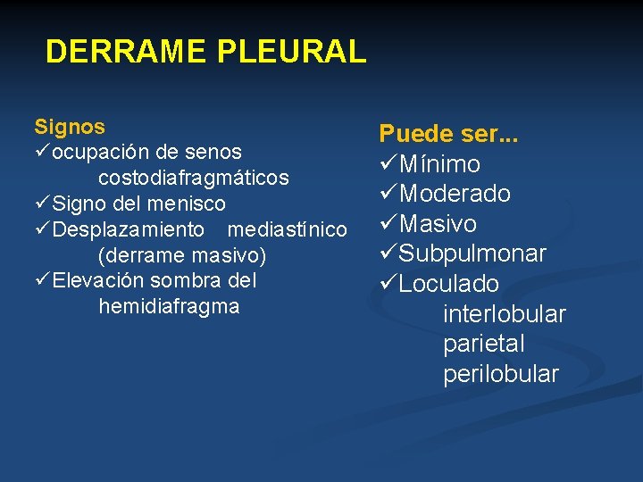 DERRAME PLEURAL Signos üocupación de senos costodiafragmáticos üSigno del menisco üDesplazamiento mediastínico (derrame masivo)