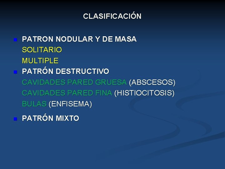 CLASIFICACIÓN n PATRON NODULAR Y DE MASA SOLITARIO MULTIPLE PATRÓN DESTRUCTIVO CAVIDADES PARED GRUESA