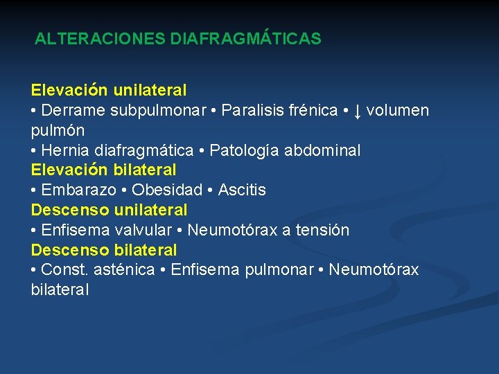 ALTERACIONES DIAFRAGMÁTICAS Elevación unilateral • Derrame subpulmonar • Paralisis frénica • ↓ volumen pulmón