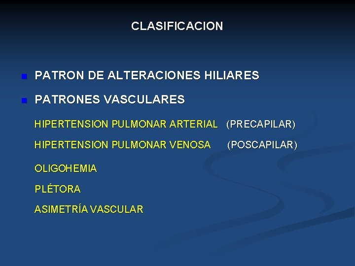 CLASIFICACION n PATRON DE ALTERACIONES HILIARES n PATRONES VASCULARES HIPERTENSION PULMONAR ARTERIAL (PRECAPILAR) HIPERTENSION