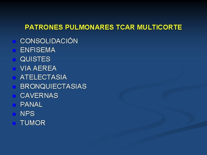 PATRONES PULMONARES TCAR MULTICORTE n n n n n CONSOLIDACIÓN ENFISEMA QUISTES VIA AEREA