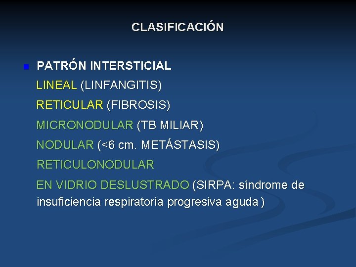 CLASIFICACIÓN n PATRÓN INTERSTICIAL LINEAL (LINFANGITIS) RETICULAR (FIBROSIS) MICRONODULAR (TB MILIAR) NODULAR (<6 cm.