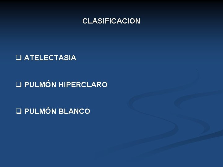 CLASIFICACION q ATELECTASIA q PULMÓN HIPERCLARO q PULMÓN BLANCO 