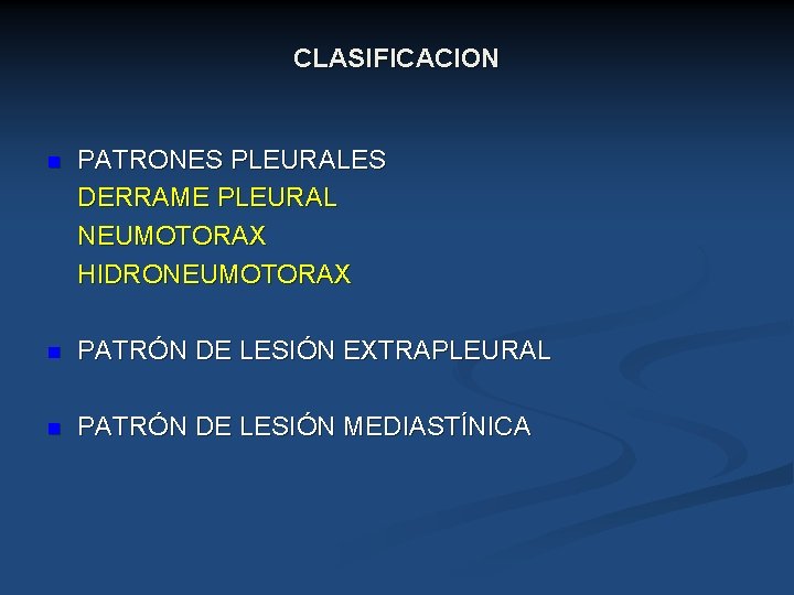 CLASIFICACION n PATRONES PLEURALES DERRAME PLEURAL NEUMOTORAX HIDRONEUMOTORAX n PATRÓN DE LESIÓN EXTRAPLEURAL n