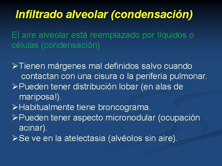 Infiltrado alveolar (condensación) El aire alveolar está reemplazado por líquidos o células (condensación) ØTienen