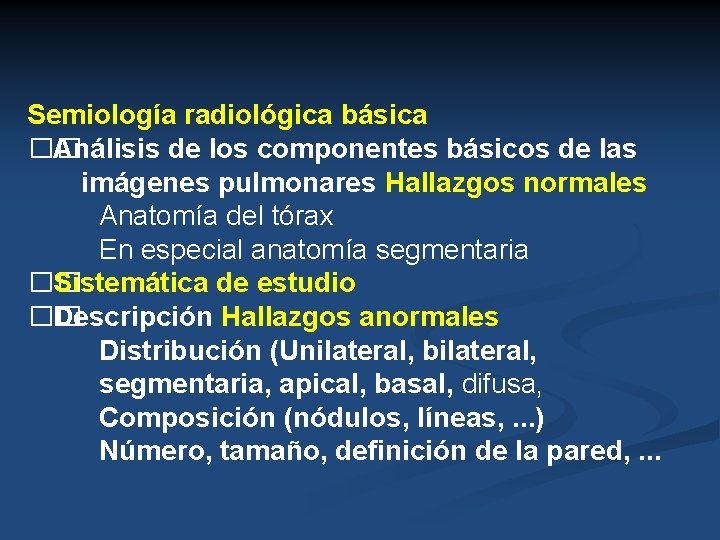 Semiología radiológica básica �� Análisis de los componentes básicos de las imágenes pulmonares Hallazgos