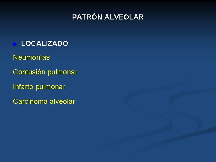 PATRÓN ALVEOLAR n LOCALIZADO Neumonías Contusión pulmonar Infarto pulmonar Carcinoma alveolar 