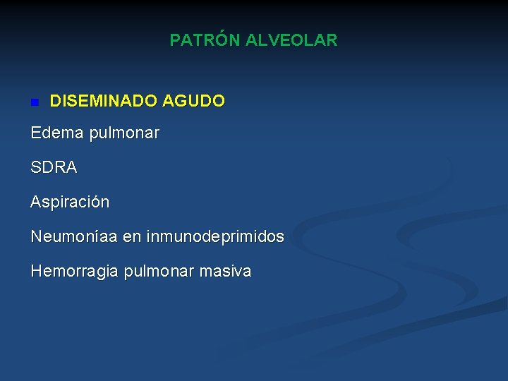 PATRÓN ALVEOLAR n DISEMINADO AGUDO Edema pulmonar SDRA Aspiración Neumoníaa en inmunodeprimidos Hemorragia pulmonar