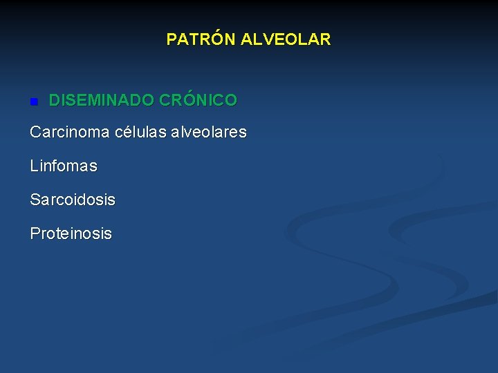 PATRÓN ALVEOLAR n DISEMINADO CRÓNICO Carcinoma células alveolares Linfomas Sarcoidosis Proteinosis 