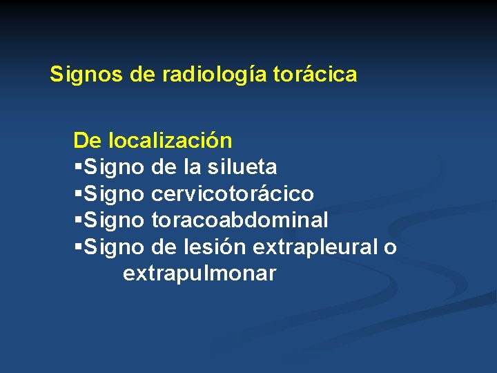 Signos de radiología torácica De localización §Signo de la silueta §Signo cervicotorácico §Signo toracoabdominal