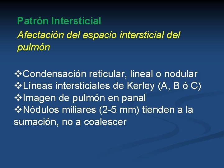 Patrón Intersticial Afectación del espacio intersticial del pulmón v. Condensación reticular, lineal o nodular