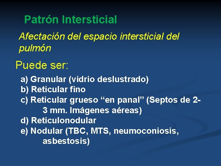 Patrón Intersticial Afectación del espacio intersticial del pulmón Puede ser: a) Granular (vidrio deslustrado)