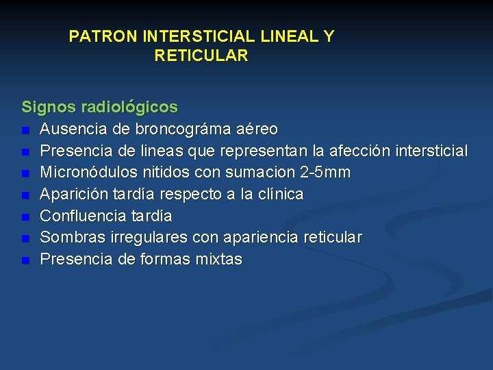 PATRON INTERSTICIAL LINEAL Y RETICULAR Signos radiológicos n Ausencia de broncográma aéreo n Presencia