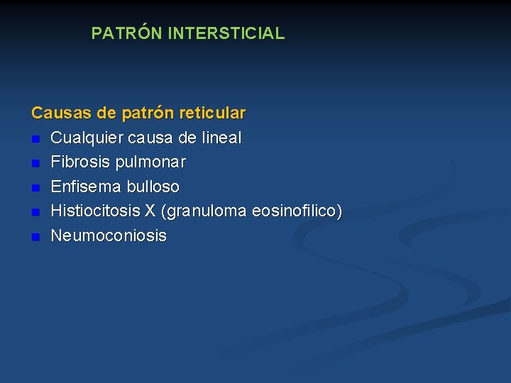 PATRÓN INTERSTICIAL Causas de patrón reticular n Cualquier causa de lineal n Fibrosis pulmonar