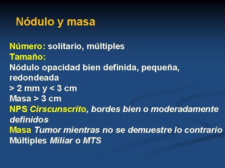 Nódulo y masa Número: solitario, múltiples Tamaño: Nódulo opacidad bien definida, pequeña, redondeada >