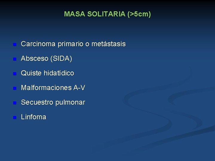 MASA SOLITARIA (>5 cm) n Carcinoma primario o metástasis n Absceso (SIDA) n Quiste