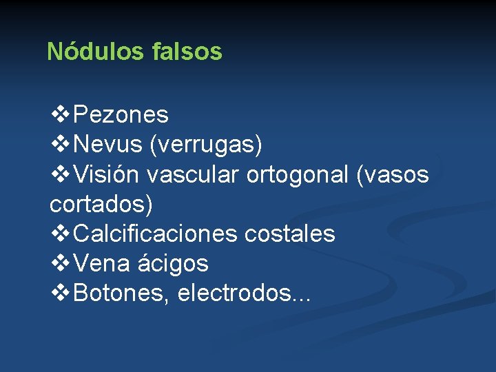 Nódulos falsos v. Pezones v. Nevus (verrugas) v. Visión vascular ortogonal (vasos cortados) v.