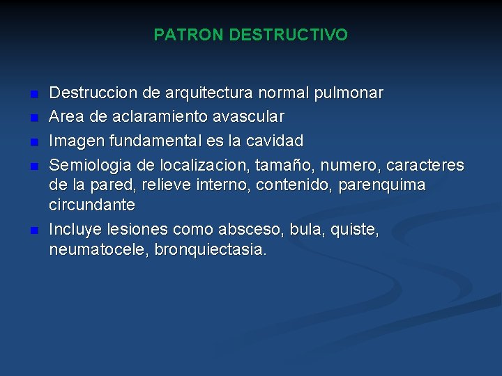 PATRON DESTRUCTIVO n n n Destruccion de arquitectura normal pulmonar Area de aclaramiento avascular