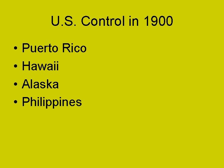 U. S. Control in 1900 • • Puerto Rico Hawaii Alaska Philippines 