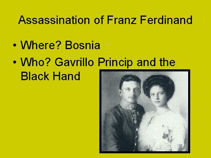 Assassination of Franz Ferdinand • Where? Bosnia • Who? Gavrillo Princip and the Black