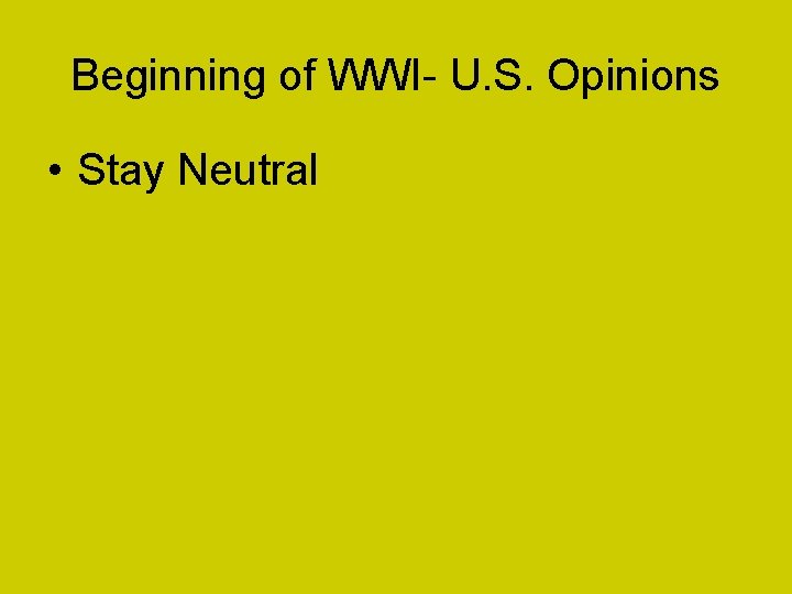 Beginning of WWI- U. S. Opinions • Stay Neutral 