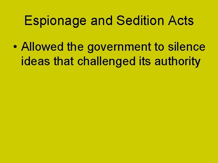 Espionage and Sedition Acts • Allowed the government to silence ideas that challenged its