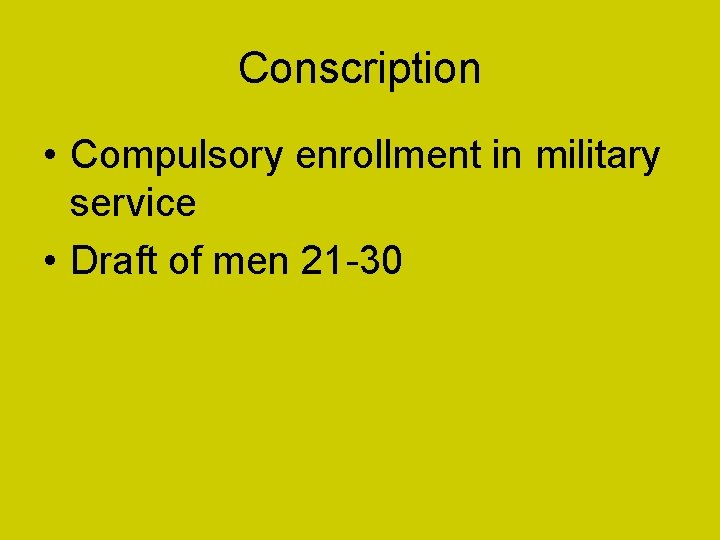 Conscription • Compulsory enrollment in military service • Draft of men 21 -30 