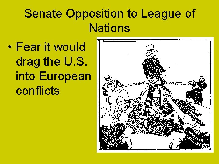 Senate Opposition to League of Nations • Fear it would drag the U. S.