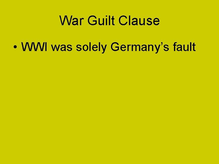 War Guilt Clause • WWI was solely Germany’s fault 