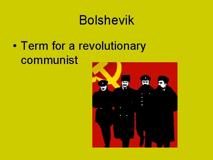 Bolshevik • Term for a revolutionary communist 