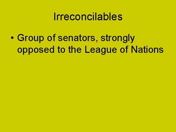 Irreconcilables • Group of senators, strongly opposed to the League of Nations 