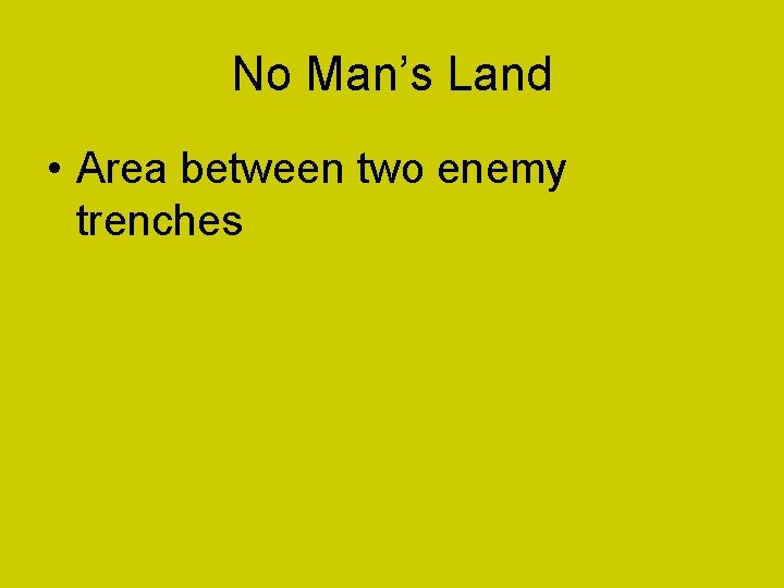 No Man’s Land • Area between two enemy trenches 