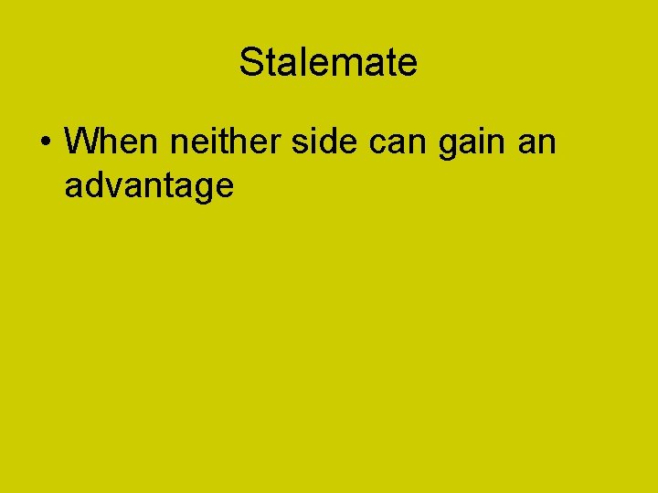 Stalemate • When neither side can gain an advantage 
