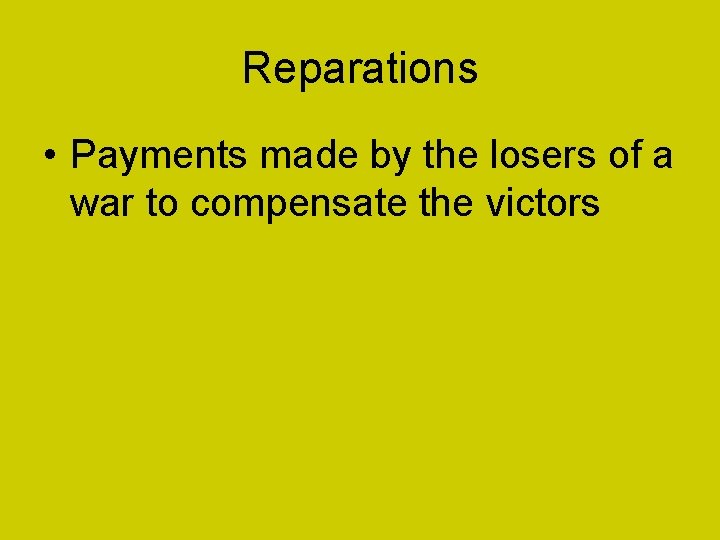 Reparations • Payments made by the losers of a war to compensate the victors