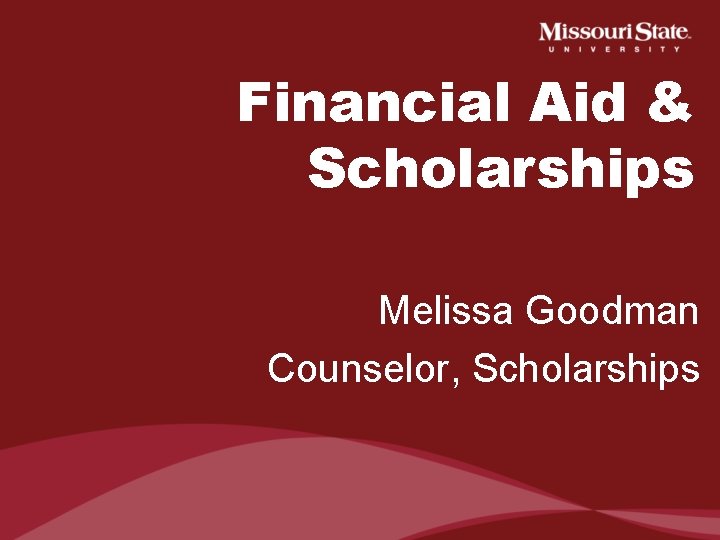 Financial Aid & Scholarships Melissa Goodman Counselor, Scholarships 