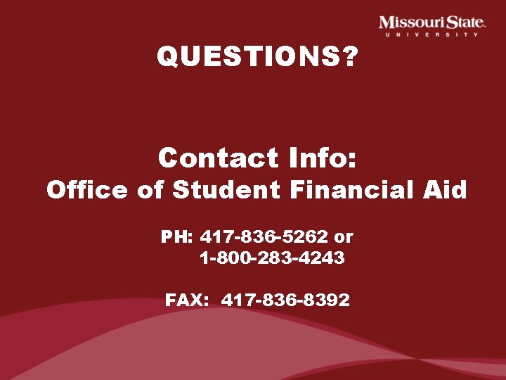 QUESTIONS? Contact Info: Office of Student Financial Aid PH: 417 -836 -5262 or 1