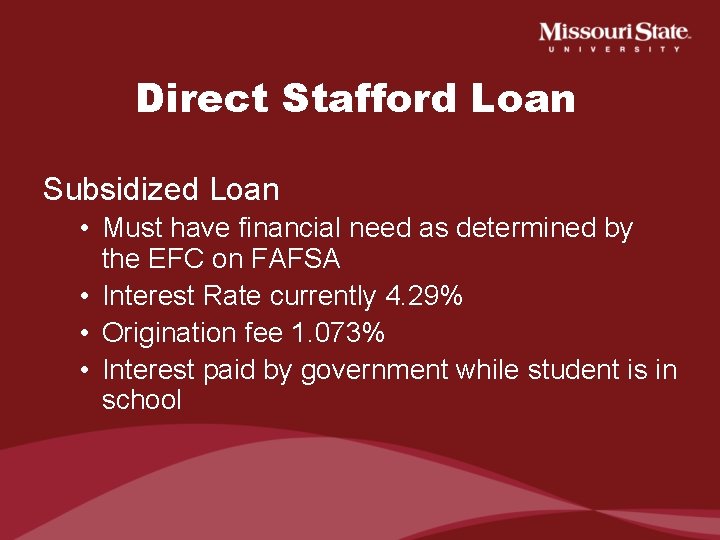 Direct Stafford Loan Subsidized Loan • Must have financial need as determined by the