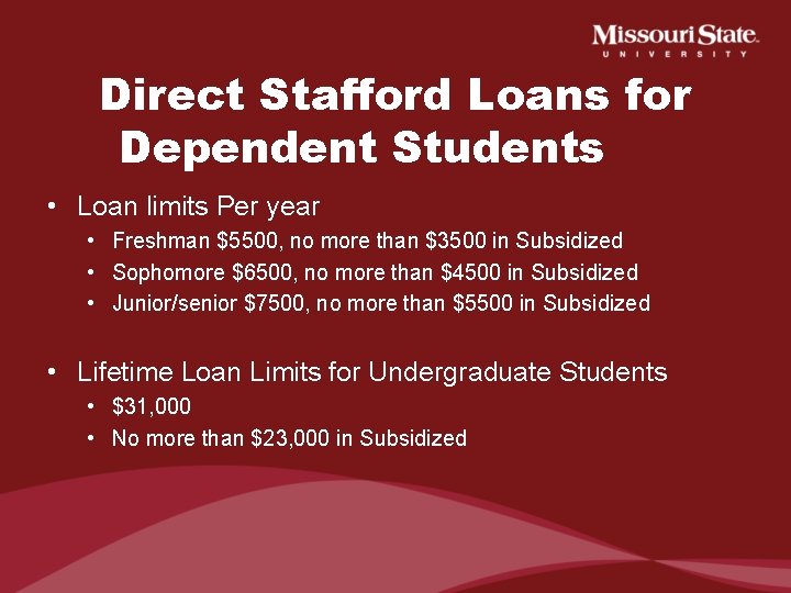 Direct Stafford Loans for Dependent Students • Loan limits Per year • Freshman $5500,