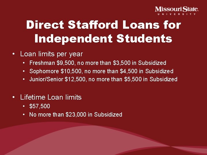 Direct Stafford Loans for Independent Students • Loan limits per year • Freshman $9,