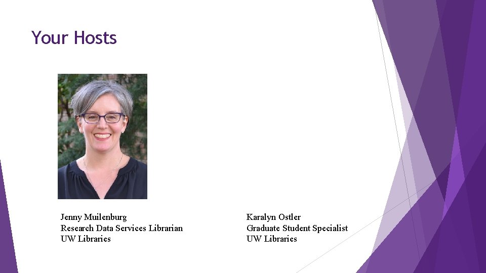 Your Hosts Jenny Muilenburg Research Data Services Librarian UW Libraries Karalyn Ostler Graduate Student