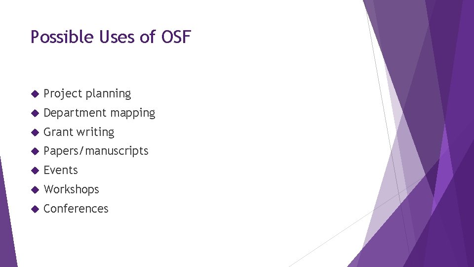 Possible Uses of OSF Project planning Department mapping Grant writing Papers/manuscripts Events Workshops Conferences