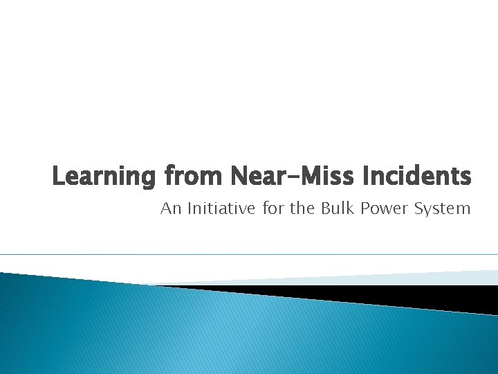 Learning from Near-Miss Incidents An Initiative for the Bulk Power System 