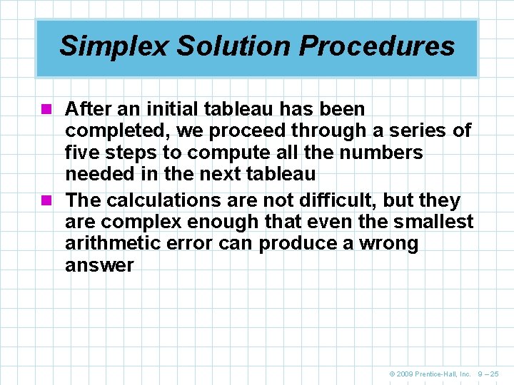 Simplex Solution Procedures n After an initial tableau has been completed, we proceed through