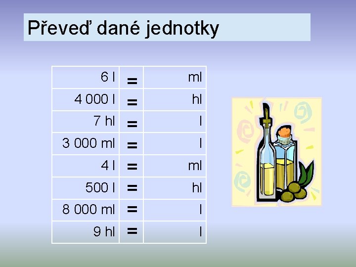 Převeď dané jednotky 6 l 4 000 l 7 hl 3 000 ml 4