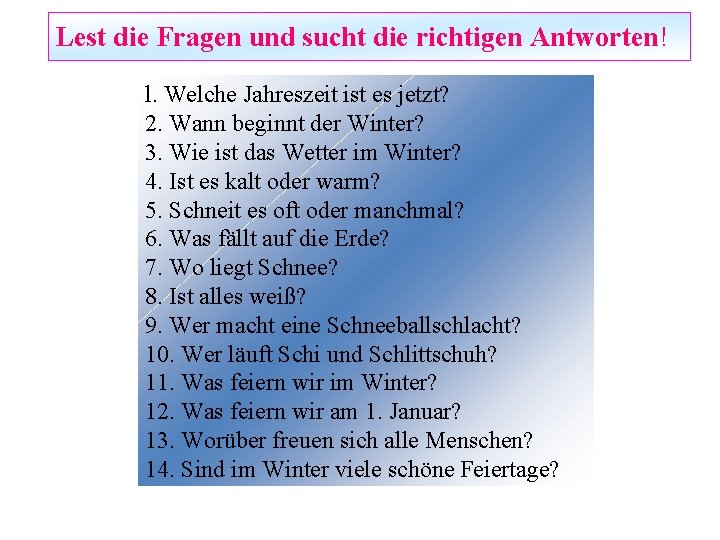 Lest die Fragen und sucht die richtigen Antworten! l. Welche Jahreszeit ist es jetzt?